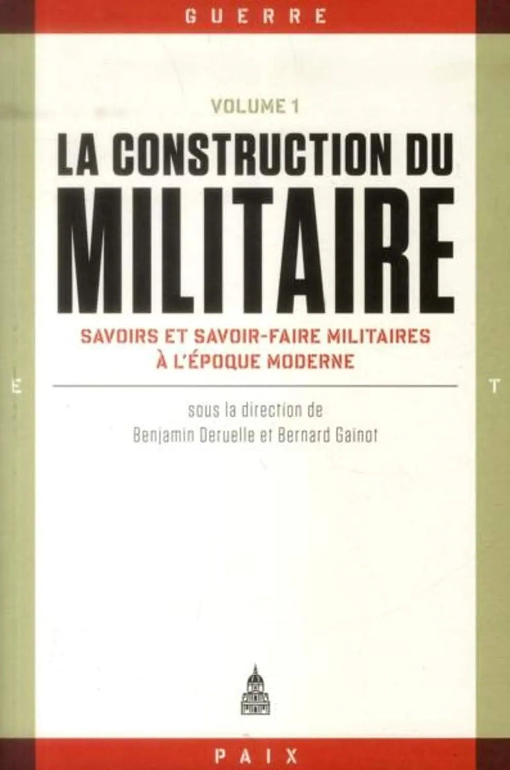 La construction du militaire Volume 1 : Savoirs et savoir-faire militaires à l'époque moderne (Benjamin Deruelle) defense-zone.com