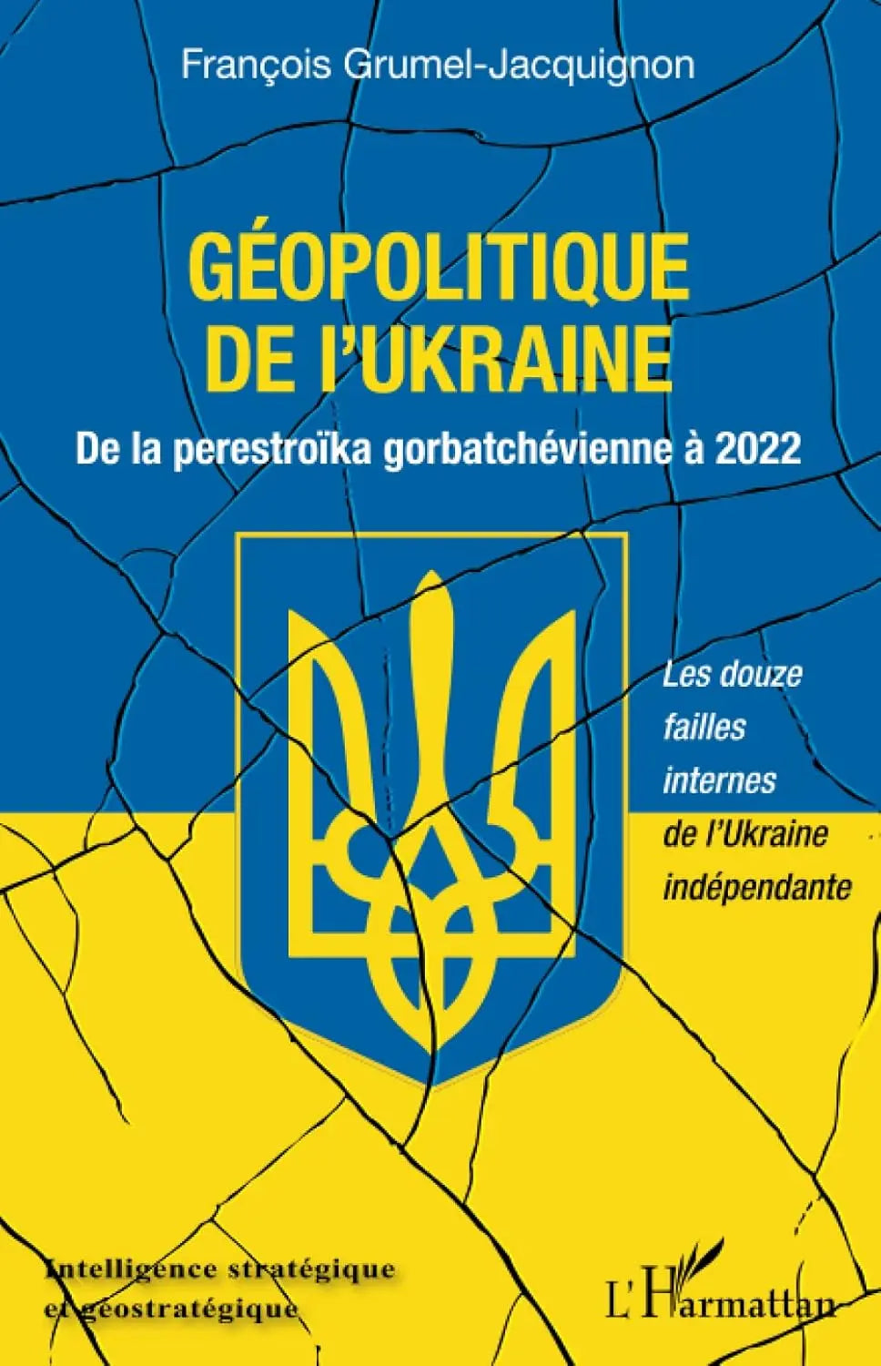 Géopolitique de l'Ukraine : De la perestroïka gorbatchévienne à 2022 Les douze failles internes de l'Ukraine indépendante (François Grumel Jacquignon) defense-zone.com