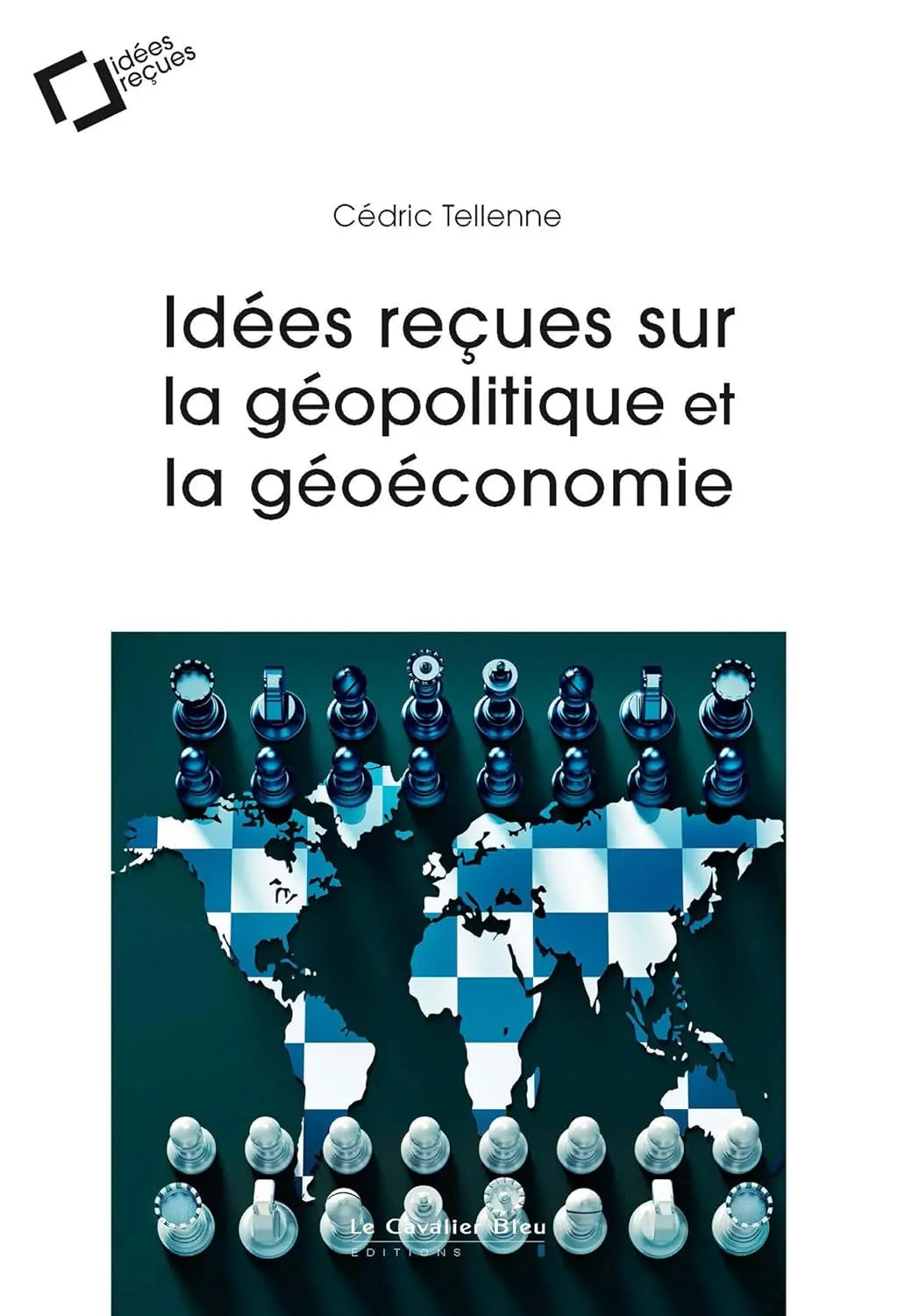 Idées reçues sur la géopolitique et la géoéconomie (Cédric Tellenne) defense-zone.com