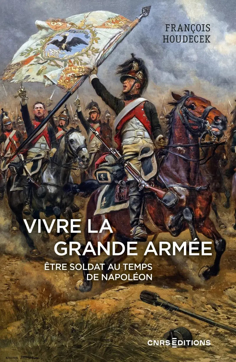 Vivre la Grande Armée. Etre soldat au temps de Napoléon (François Houdecek) defense-zone.com