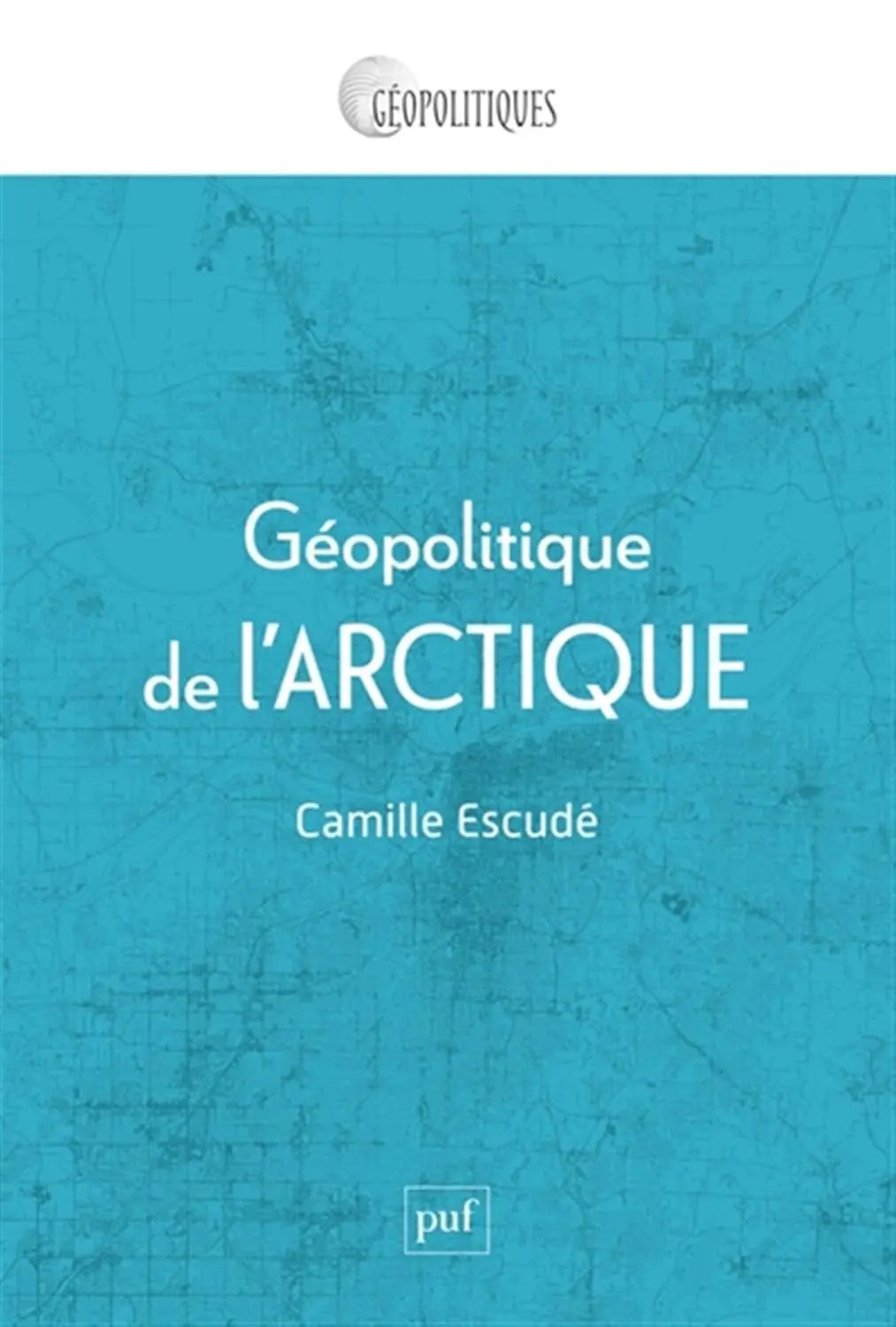 Géopolitique de l'Arctique Mondialisation d'une région périphérique (Camille Escude) defense-zone.com