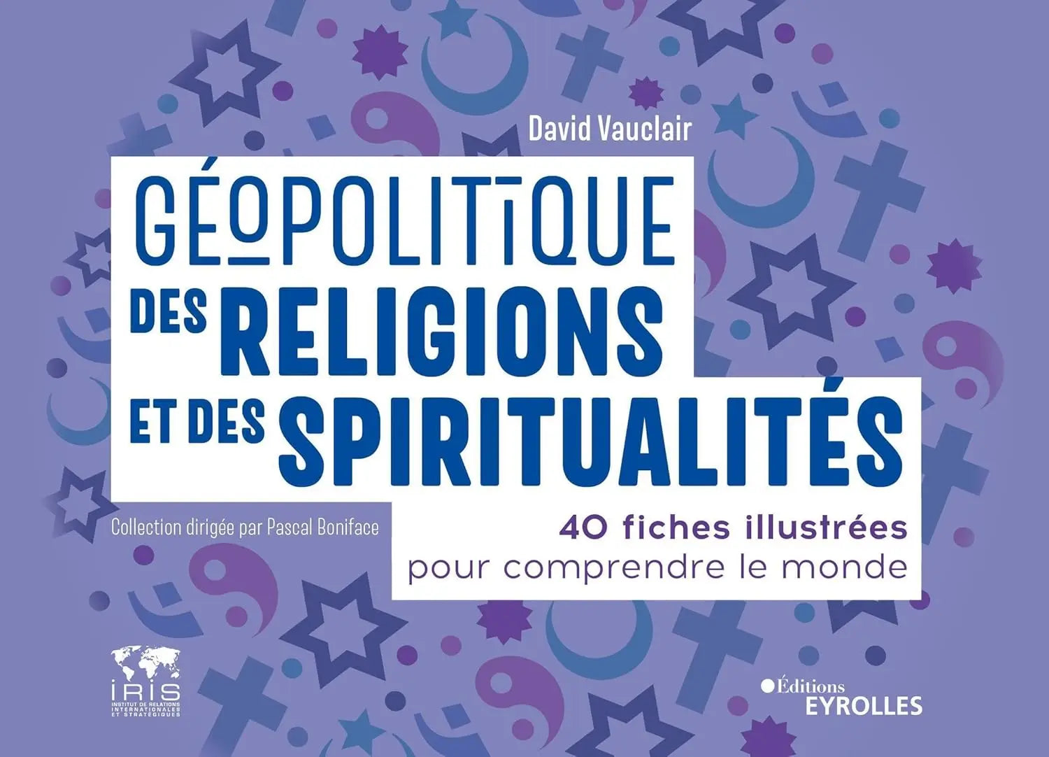 Géopolitique des religions et des spiritualités: 40 fiches illustrées pour comprendre le monde. Collection dirigée par Pascal Boniface defense-zone.com