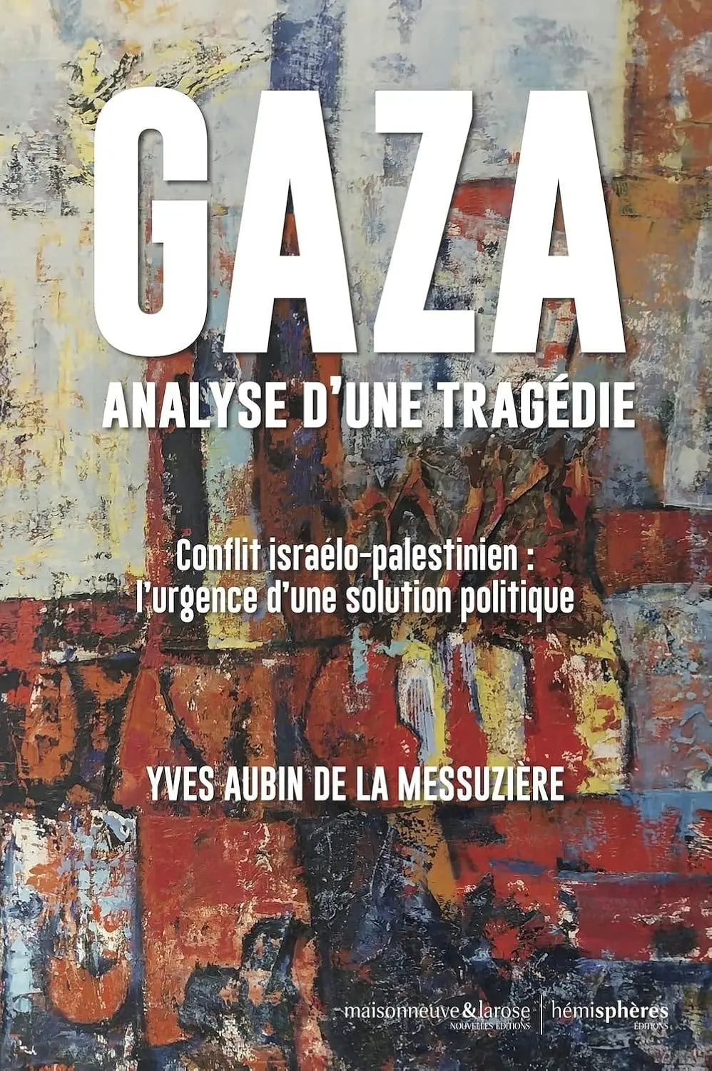 Gaza, la guerre sans fin : La question palestinienne irrésolue et ses répercussions géopolitiques au Proche-Orient (Yves Aubin de la Messuzière) defense-zone.com