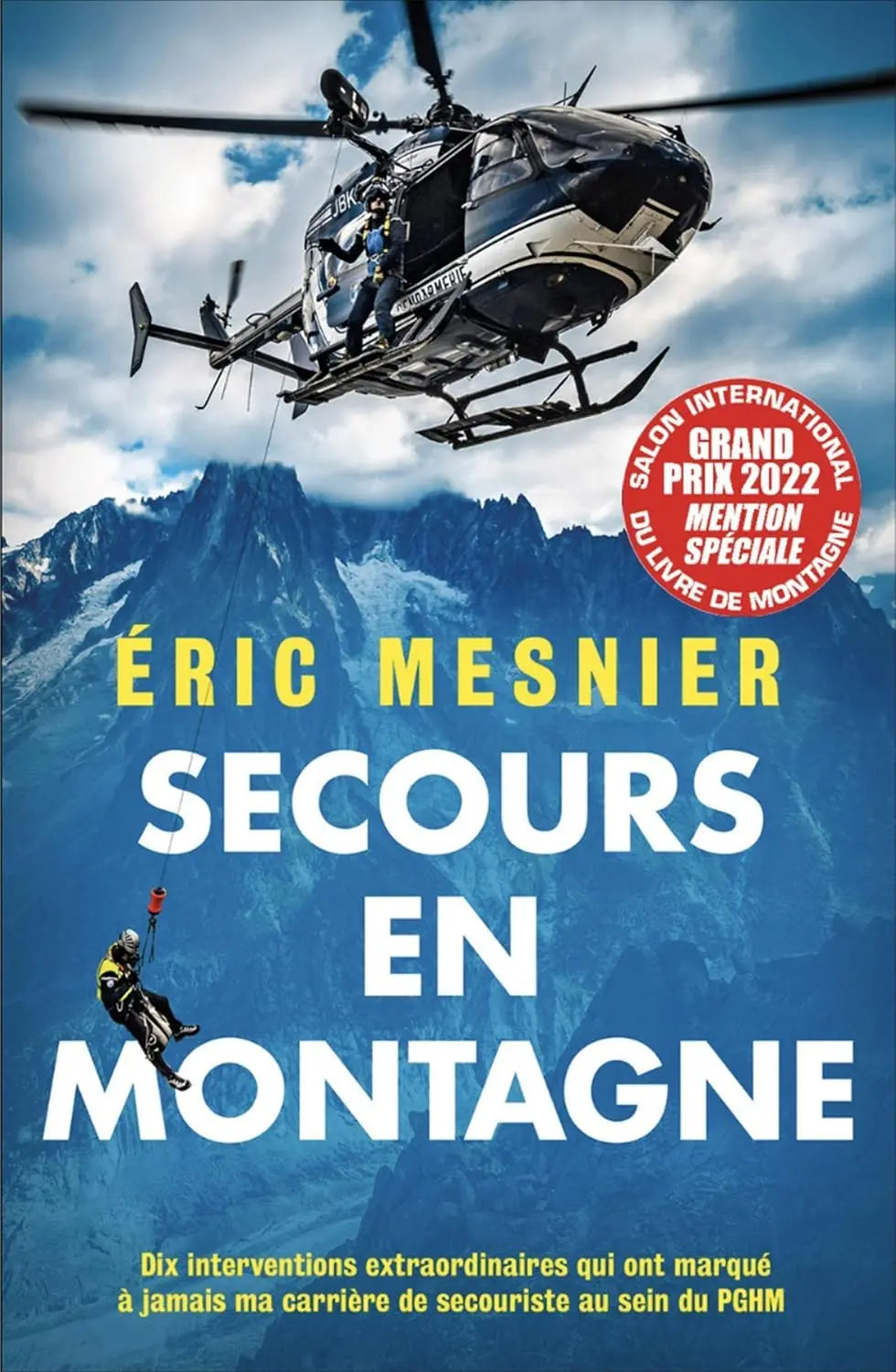 Secours en montagne: Dix interventions extraordinaires qui ont marqué à jamais ma carrière de secouriste au sein du PGHM (Éric Mesnier) Broché