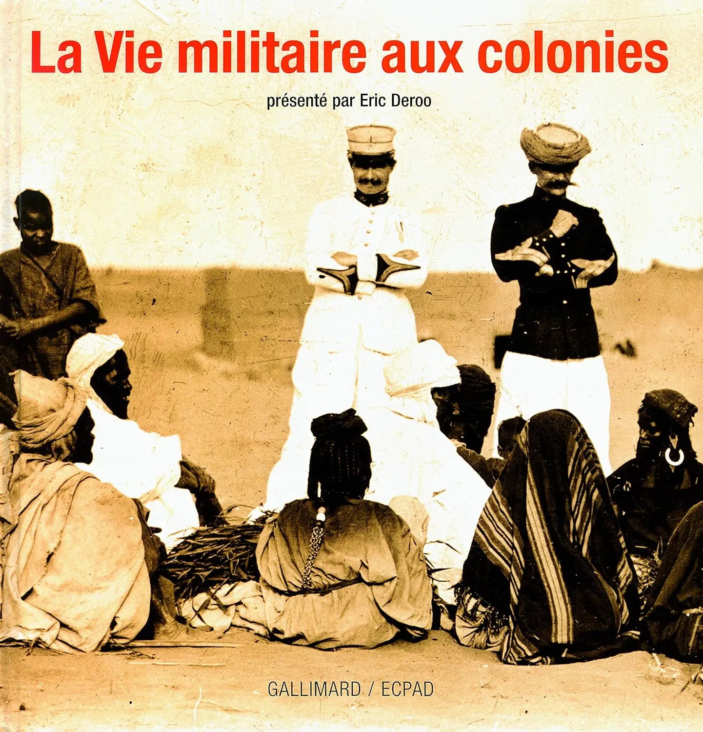 La vie militaire aux colonies (Éric Deroo) defense-zone.com