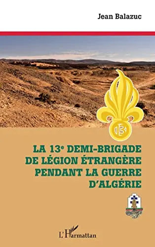 La 13e demi-brigade de la Légion étrangère pendant la guerre d'Algérie (jean Balazuc) Amazon