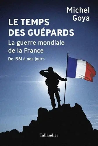 Le temps des guépards: La guerre mondiale de la France de 1961 à nos jours (Michel Goya) Amazon